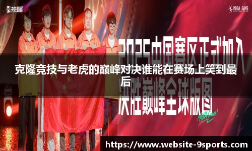 克隆竞技与老虎的巅峰对决谁能在赛场上笑到最后